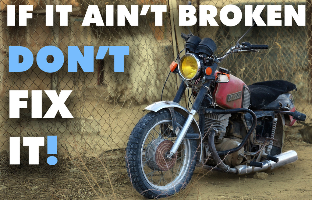 If it ain't broken, don't fix it!